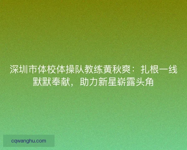 深圳市体校体操队教练黄秋爽：扎根一线默默奉献，助力新星崭露头角